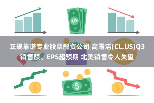 正规靠谱专业股票配资公司 高露洁(CL.US)Q3销售额、EPS超预期 北美销售令人失望