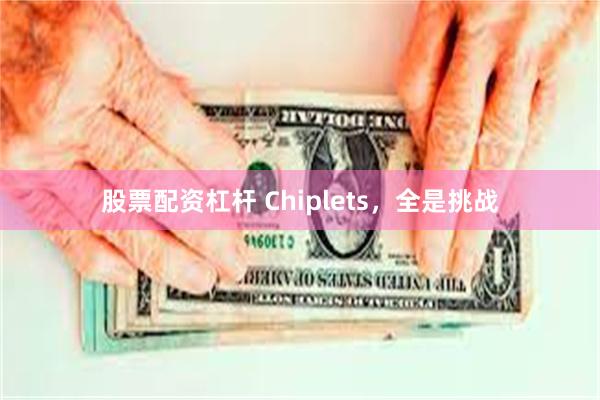 股票配资杠杆 Chiplets，全是挑战